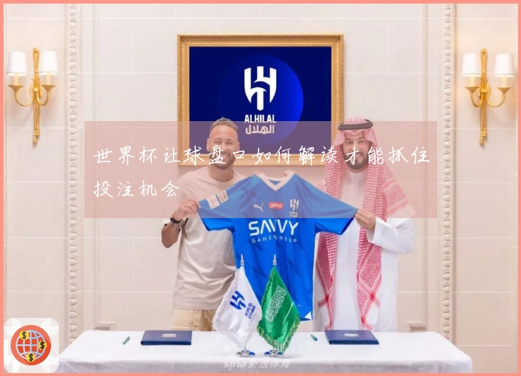 世界杯让球盘口如何解读才能抓住投注机会