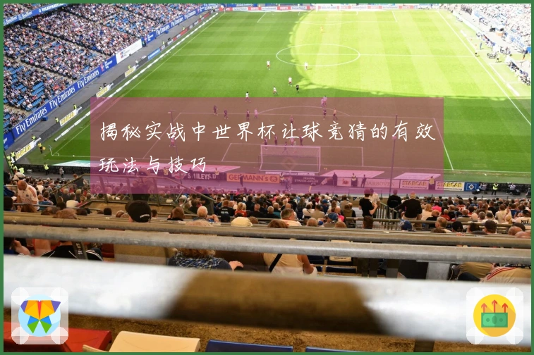 揭秘实战中世界杯让球竞猜的有效玩法与技巧