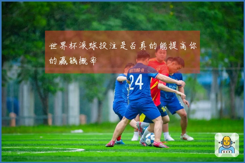 世界杯滚球投注是否真的能提高你的赢钱概率